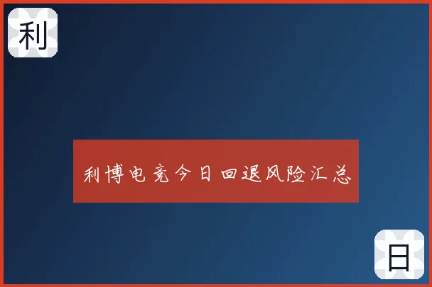 利博电竞今日回退风险汇总