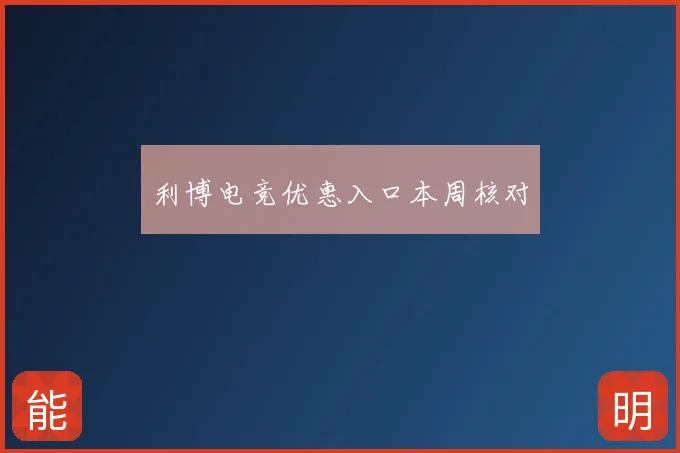 利博电竞优惠入口本周核对
