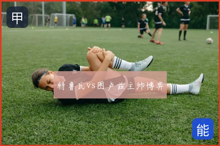 特鲁瓦vs图卢兹主帅博弈